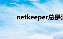 netkeeper总是没一会就自动断开