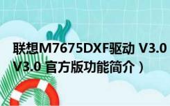 联想M7675DXF驱动 V3.0 官方版（联想M7675DXF驱动 V3.0 官方版功能简介）