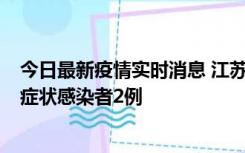 今日最新疫情实时消息 江苏无锡新增本土确诊病例2例，无症状感染者2例