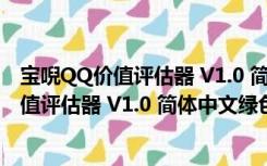 宝唲QQ价值评估器 V1.0 简体中文绿色免费版（宝唲QQ价值评估器 V1.0 简体中文绿色免费版功能简介）