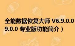 全能数据恢复大师 V6.9.0.0 专业版（全能数据恢复大师 V6.9.0.0 专业版功能简介）