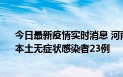 今日最新疫情实时消息 河南昨日新增本土确诊病例12例、本土无症状感染者23例