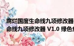 腐烂国度生命线九项修改器 V1.0 绿色免费版（腐烂国度生命线九项修改器 V1.0 绿色免费版功能简介）