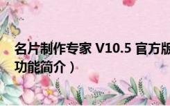 名片制作专家 V10.5 官方版（名片制作专家 V10.5 官方版功能简介）