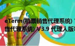 eTerm(机票销售代理系统) V3.9 代理人版（eTerm(机票销售代理系统) V3.9 代理人版功能简介）