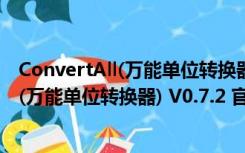 ConvertAll(万能单位转换器) V0.7.2 官方版（ConvertAll(万能单位转换器) V0.7.2 官方版功能简介）