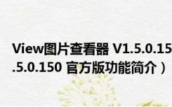 View图片查看器 V1.5.0.150 官方版（View图片查看器 V1.5.0.150 官方版功能简介）