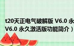 t20天正电气破解版 V6.0 永久激活版（t20天正电气破解版 V6.0 永久激活版功能简介）