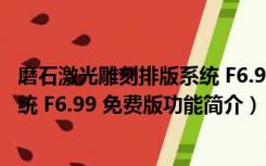 磨石激光雕刻排版系统 F6.99 免费版（磨石激光雕刻排版系统 F6.99 免费版功能简介）