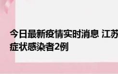 今日最新疫情实时消息 江苏无锡新增本土确诊病例2例，无症状感染者2例