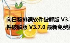 向日葵排课软件破解版 V3.7.0 最新免费版（向日葵排课软件破解版 V3.7.0 最新免费版功能简介）