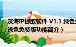 深海IP提取软件 V1.1 绿色免费版（深海IP提取软件 V1.1 绿色免费版功能简介）