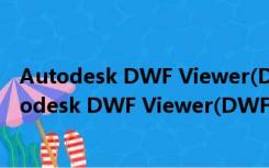 Autodesk DWF Viewer(DWF浏览器) V7.0 官方版（Autodesk DWF Viewer(DWF浏览器) V7.0 官方版功能简介）