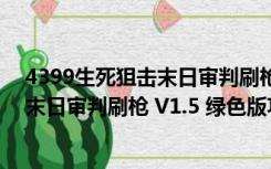 4399生死狙击末日审判刷枪 V1.5 绿色版（4399生死狙击末日审判刷枪 V1.5 绿色版功能简介）