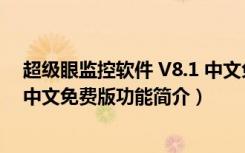 超级眼监控软件 V8.1 中文免费版（超级眼监控软件 V8.1 中文免费版功能简介）