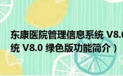 东康医院管理信息系统 V8.0 绿色版（东康医院管理信息系统 V8.0 绿色版功能简介）