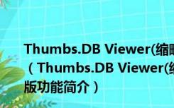 Thumbs.DB Viewer(缩略图查看器) 1.1.0.80 绿色免费版（Thumbs.DB Viewer(缩略图查看器) 1.1.0.80 绿色免费版功能简介）