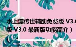 水上漂传世辅助免费版 V3.0 最新版（水上漂传世辅助免费版 V3.0 最新版功能简介）