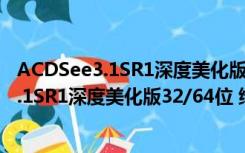 ACDSee3.1SR1深度美化版32/64位 绿眼睛版（ACDSee3.1SR1深度美化版32/64位 绿眼睛版功能简介）