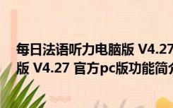 每日法语听力电脑版 V4.27 官方pc版（每日法语听力电脑版 V4.27 官方pc版功能简介）