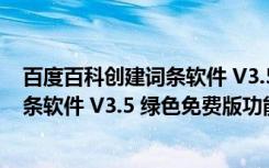 百度百科创建词条软件 V3.5 绿色免费版（百度百科创建词条软件 V3.5 绿色免费版功能简介）