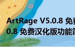 ArtRage V5.0.8 免费汉化版（ArtRage V5.0.8 免费汉化版功能简介）