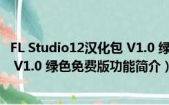 FL Studio12汉化包 V1.0 绿色免费版（FL Studio12汉化包 V1.0 绿色免费版功能简介）