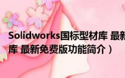 Solidworks国标型材库 最新免费版（Solidworks国标型材库 最新免费版功能简介）