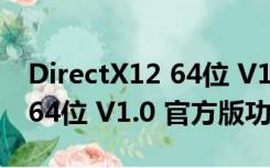 DirectX12 64位 V1.0 官方版（DirectX12 64位 V1.0 官方版功能简介）