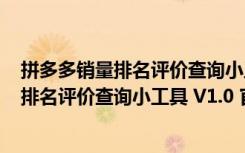 拼多多销量排名评价查询小工具 V1.0 官方版（拼多多销量排名评价查询小工具 V1.0 官方版功能简介）