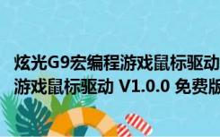 炫光G9宏编程游戏鼠标驱动 V1.0.0 免费版（炫光G9宏编程游戏鼠标驱动 V1.0.0 免费版功能简介）