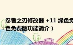 忍者之刃修改器 +11 绿色免费版（忍者之刃修改器 +11 绿色免费版功能简介）