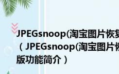 JPEGsnoop(淘宝图片恢复原图软件) V1.7.5.0 绿色中文版（JPEGsnoop(淘宝图片恢复原图软件) V1.7.5.0 绿色中文版功能简介）