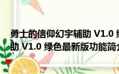 勇士的信仰幻宇辅助 V1.0 绿色最新版（勇士的信仰幻宇辅助 V1.0 绿色最新版功能简介）