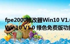 fpe2000修改器Win10 V1.0 绿色免费版（fpe2000修改器Win10 V1.0 绿色免费版功能简介）