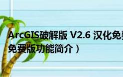 ArcGIS破解版 V2.6 汉化免费版（ArcGIS破解版 V2.6 汉化免费版功能简介）