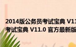 2014版公务员考试宝典 V11.0 官方最新版（2014版公务员考试宝典 V11.0 官方最新版功能简介）