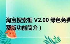 淘宝搜索框 V2.00 绿色免费版（淘宝搜索框 V2.00 绿色免费版功能简介）