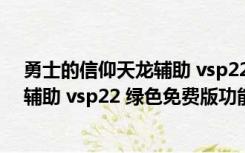 勇士的信仰天龙辅助 vsp22 绿色免费版（勇士的信仰天龙辅助 vsp22 绿色免费版功能简介）