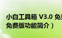 小白工具箱 V3.0 免费版（小白工具箱 V3.0 免费版功能简介）