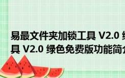 易最文件夹加锁工具 V2.0 绿色免费版（易最文件夹加锁工具 V2.0 绿色免费版功能简介）