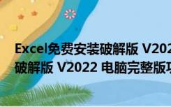 Excel免费安装破解版 V2022 电脑完整版（Excel免费安装破解版 V2022 电脑完整版功能简介）