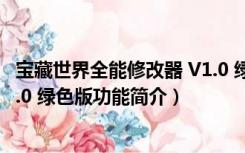 宝藏世界全能修改器 V1.0 绿色版（宝藏世界全能修改器 V1.0 绿色版功能简介）