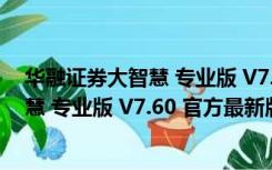 华融证券大智慧 专业版 V7.60 官方最新版（华融证券大智慧 专业版 V7.60 官方最新版功能简介）