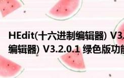 HEdit(十六进制编辑器) V3.2.0.1 绿色版（HEdit(十六进制编辑器) V3.2.0.1 绿色版功能简介）