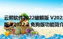 云熙软件2022破解版 V2022.2 免狗版（云熙软件2022破解版 V2022.2 免狗版功能简介）