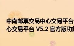 中南邮票交易中心交易平台 V5.2 官方版（中南邮票交易中心交易平台 V5.2 官方版功能简介）