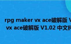 rpg maker vx ace破解版 V1.02 中文纯净版（rpg maker vx ace破解版 V1.02 中文纯净版功能简介）