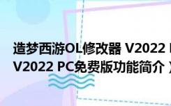 造梦西游OL修改器 V2022 PC免费版（造梦西游OL修改器 V2022 PC免费版功能简介）