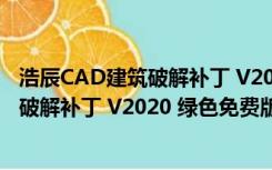 浩辰CAD建筑破解补丁 V2020 绿色免费版（浩辰CAD建筑破解补丁 V2020 绿色免费版功能简介）